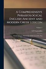 A Comprehensive Phraseological English-Ancient and Modern Greek Lexicon: Founded Upon a Manuscript of G.P. Lascarides, Esq; Volume 2 