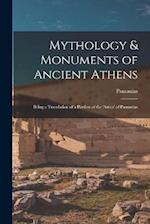 Mythology & Monuments of Ancient Athens: Being a Translation of a Portion of the 'attica' of Pausanias 