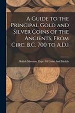 A Guide to the Principal Gold and Silver Coins of the Ancients, From Circ. B.C. 700 to A.D.1 