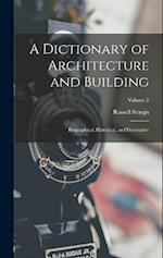 A Dictionary of Architecture and Building: Biographical, Historical, and Descriptive; Volume 2 