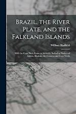 Brazil, the River Plate, and the Falkland Islands: With the Cape Horn Route to Australia, Including Notices of Lisbon, Madeira, the Canaries and Cape 