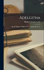 Adelgitha: Or, the Fruits of a Single Error, a Tragedy [In Verse] 