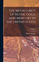 The Metallurgy of Silver, Gold, and Mercury in the United States; Volume 1 
