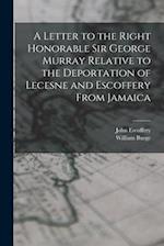 A Letter to the Right Honorable Sir George Murray Relative to the Deportation of Lecesne and Escoffery From Jamaica 