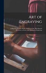 Art of Engraving: A Practical Treatise On the Engraver's Art, With Special Reference to Letter and Monogram Engraving 