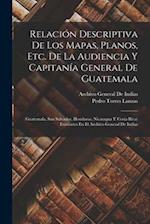 Relación Descriptiva De Los Mapas, Planos, Etc. De La Audiencia Y Capitanía General De Guatemala