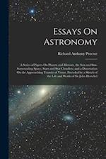 Essays On Astronomy: A Series of Papers On Planets and Meteors, the Sun and Sun-Surrounding Space, Stars and Star Cloudlets; and a Dissertation On the