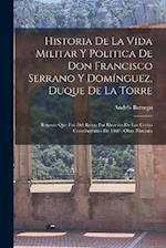 Historia De La Vida Militar Y Politica De Don Francisco Serrano Y Domínguez, Duque De La Torre