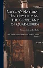 Buffon's Natural History of Man, the Globe, and of Quadrupeds: With Additions From Cuvier, Lacepede, and Other Eminent Naturalists 