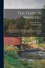 Ten Years in Winnipeg: A Narration of the Principal Events in the History of the City of Winnipeg From the Year A.D. 1870 to the Year A.D. 1879, Inclu
