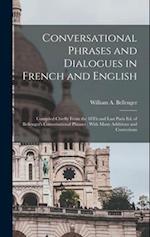 Conversational Phrases and Dialogues in French and English: Compiled Chiefly From the 18Th and Last Paris Ed. of Bellenger's Conversational Phrases : 