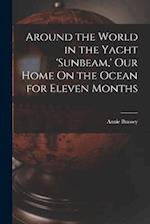 Around the World in the Yacht 'sunbeam,' Our Home On the Ocean for Eleven Months 