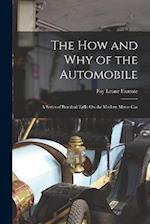 The How and Why of the Automobile: A Series of Practical Talks On the Modern Motor Car 