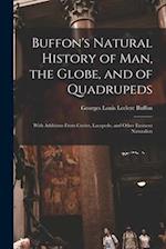 Buffon's Natural History of Man, the Globe, and of Quadrupeds: With Additions From Cuvier, Lacepede, and Other Eminent Naturalists 