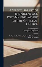 A Select Library of the Nicene and Post-Nicene Fathers of the Christian Church: St. Augustin: The Writings Against the Manichæans, and Against the Don
