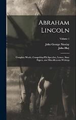 Abraham Lincoln: Complete Works, Comprising His Speeches, Letters, State Papers, and Miscellaneous Writings; Volume 1 