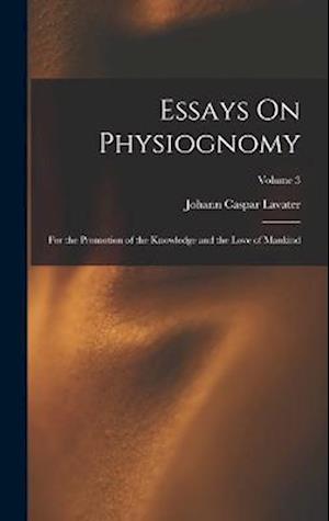 Essays On Physiognomy: For the Promotion of the Knowledge and the Love of Mankind; Volume 3