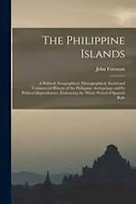 The Philippine Islands: A Political, Geographical, Ethnographical, Social and Commercial History of the Philippine Archipelago and Its Political Depen