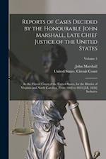 Reports of Cases Decided by the Honourable John Marshall, Late Chief Justice of the United States: In the Circuit Court of the United States, for the 
