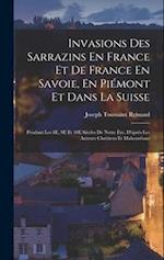 Invasions Des Sarrazins En France Et De France En Savoie, En Piémont Et Dans La Suisse