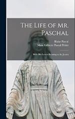 The Life of Mr. Paschal: With His Letters Relating to the Jesuits 