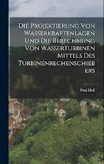 Die Projektierung Von Wasserkraftenlagen Und Die Berechnung Von Wasserturbinen Mittels Des Turbinenrechenschiebers