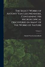 The Select Works of Antony Van Leeuwenhoek, Containing His Microscopical Discoveries in Many of the Works of Nature; Volume 2 