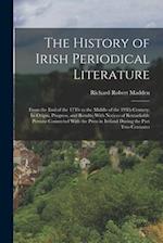 The History of Irish Periodical Literature: From the End of the 17Th to the Middle of the 19Th Century; Its Origin, Progress, and Results; With Notice