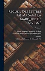 Recueil Des Lettres De Madame La Marquise De Sévigné