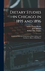 Dietary Studies in Chicago in 1895 and 1896: Conducted With the Cooperation of Jane Addams and Caroline L. Hunt, of Hull House 
