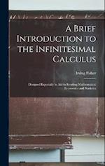 A Brief Introduction to the Infinitesimal Calculus: Designed Especially to Aid in Reading Mathematical Economics and Statistics 