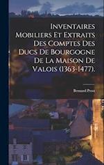Inventaires Mobiliers Et Extraits Des Comptes Des Ducs De Bourgogne De La Maison De Valois (1363-1477).