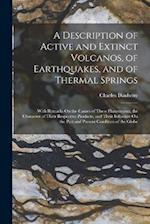 A Description of Active and Extinct Volcanos, of Earthquakes, and of Thermal Springs: With Remarks On the Causes of These Phænomena, the Character of 