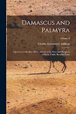 Damascus and Palmyra: A Journey to the East. With a Sketch of the State and Prospects of Syria, Under Ibrahim Pasha; Volume 2 