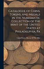 Catalogue of Coins, Tokens, and Medals in the Numismatic Collection of the Mint of the United States at Philadelphia, Pa 