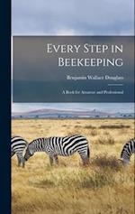 Every Step in Beekeeping: A Book for Amateur and Professional 