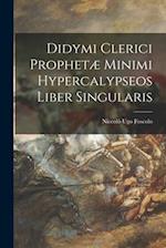 Didymi Clerici Prophetæ Minimi Hypercalypseos Liber Singularis