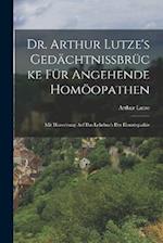 Dr. Arthur Lutze's Gedächtnissbrücke Für Angehende Homöopathen