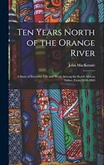 Ten Years North of the Orange River: A Story of Everyday Life and Work Among the South African Tribes, From 1859-1869 