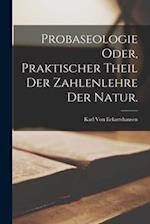 Probaseologie oder, praktischer Theil der Zahlenlehre der Natur.