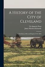 A History of the City of Cleveland: Its Settlement, Rise and Progress 1796- 1896 