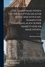 Die Dampfmaschinen unter hauptsächlister Berücksichtigung kompleter Dampfanlagen sowie marktfahiger Maschinen.