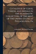 Catalogue of Coins, Tokens, and Medals in the Numismatic Collection of the Mint of the United States at Philadelphia, Pa 