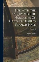 Life With The Esquimaux The Narrative Of Captain Charles Francis Hall; Volume II 