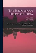 The Indigenous Drugs of India: Short Descriptive Notices of the Principal Medicinal Products Met With in British India 