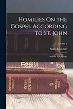 Homilies On the Gospel According to St. John: And His First Epistle; Volume 2 
