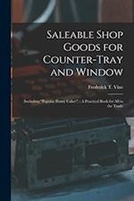Saleable Shop Goods for Counter-Tray and Window: (Including "popular Penny Cakes") : A Practical Book for All in the Trade 