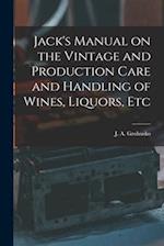 Jack's Manual on the Vintage and Production Care and Handling of Wines, Liquors, Etc 