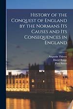 History of the Conquest of England by the Normans its Causes and its Consequences in England 