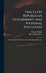 Tracts On Republican Government and National Education: Addressed to the Inhabitants of the United States of America 